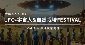 今年もやります！UFO・宇宙人＆自然栽培フェスティバル Vol.6 in TOKYO